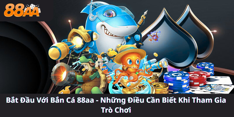 Bắt Đầu Với Bắn Cá 88aa - Những Điều Cần Biết Khi Tham Gia Trò Chơi