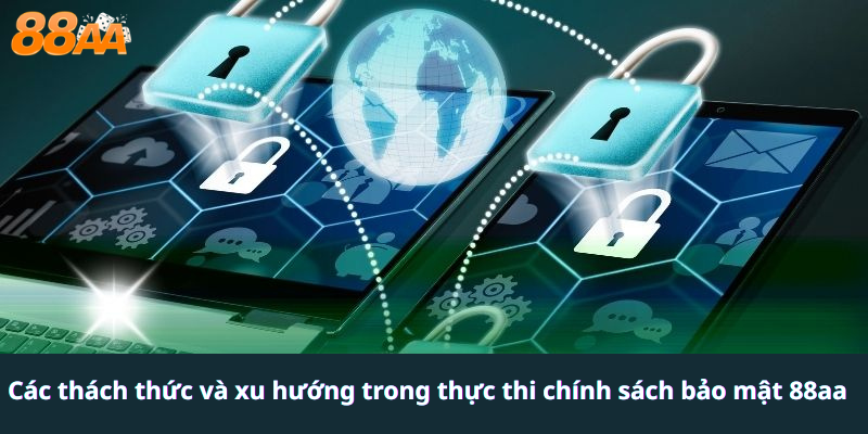 Các thách thức và xu hướng trong thực thi chính sách bảo mật 88aa