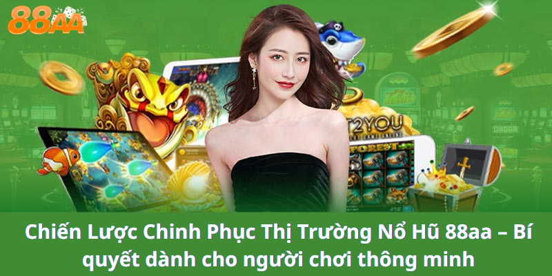 Chiến Lược Chinh Phục Thị Trường Nổ Hũ 88aa – Bí quyết dành cho người chơi thông minh