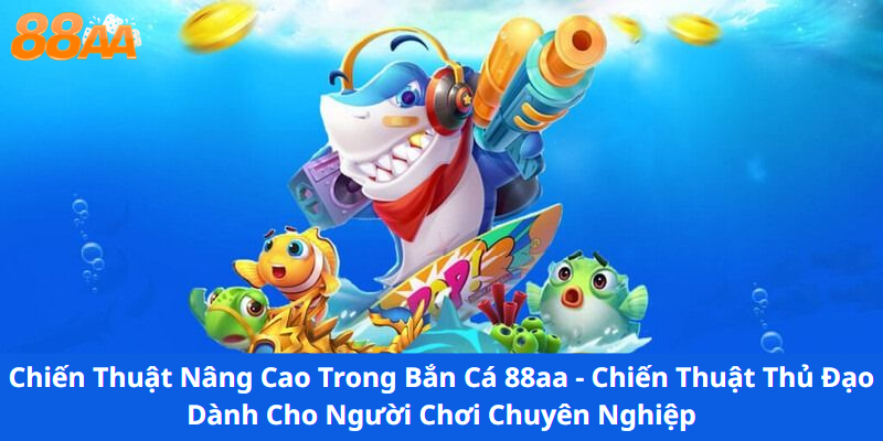Chiến Thuật Nâng Cao Trong Bắn Cá 88aa - Chiến Thuật Thủ Đạo Dành Cho Người Chơi Chuyên Nghiệp