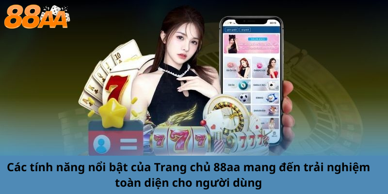 Các tính năng nổi bật của Trang chủ 88aa mang đến trải nghiệm toàn diện cho người dùng