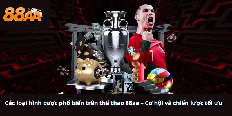Các loại hình cược phổ biến trên thể thao 88aa – Cơ hội và chiến lược tối ưu